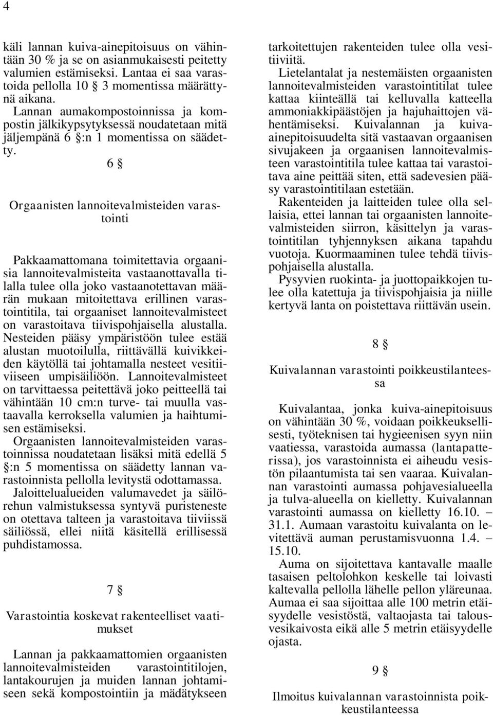 6 Orgaanisten lannoitevalmisteiden varastointi Pakkaamattomana toimitettavia orgaanisia lannoitevalmisteita vastaanottavalla tilalla tulee olla joko vastaanotettavan määrän mukaan mitoitettava