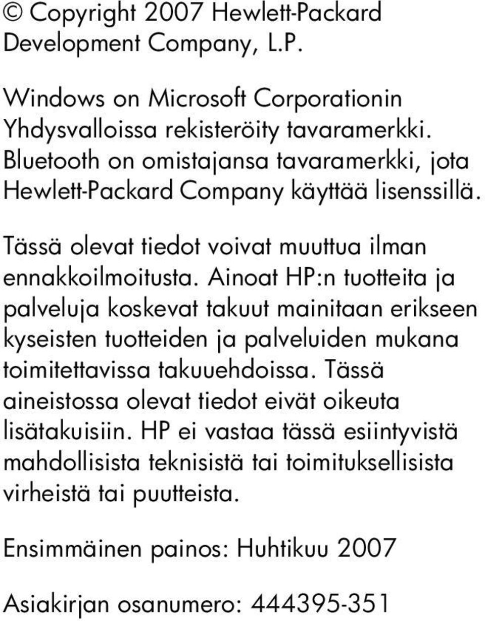 Ainoat HP:n tuotteita ja palveluja koskevat takuut mainitaan erikseen kyseisten tuotteiden ja palveluiden mukana toimitettavissa takuuehdoissa.