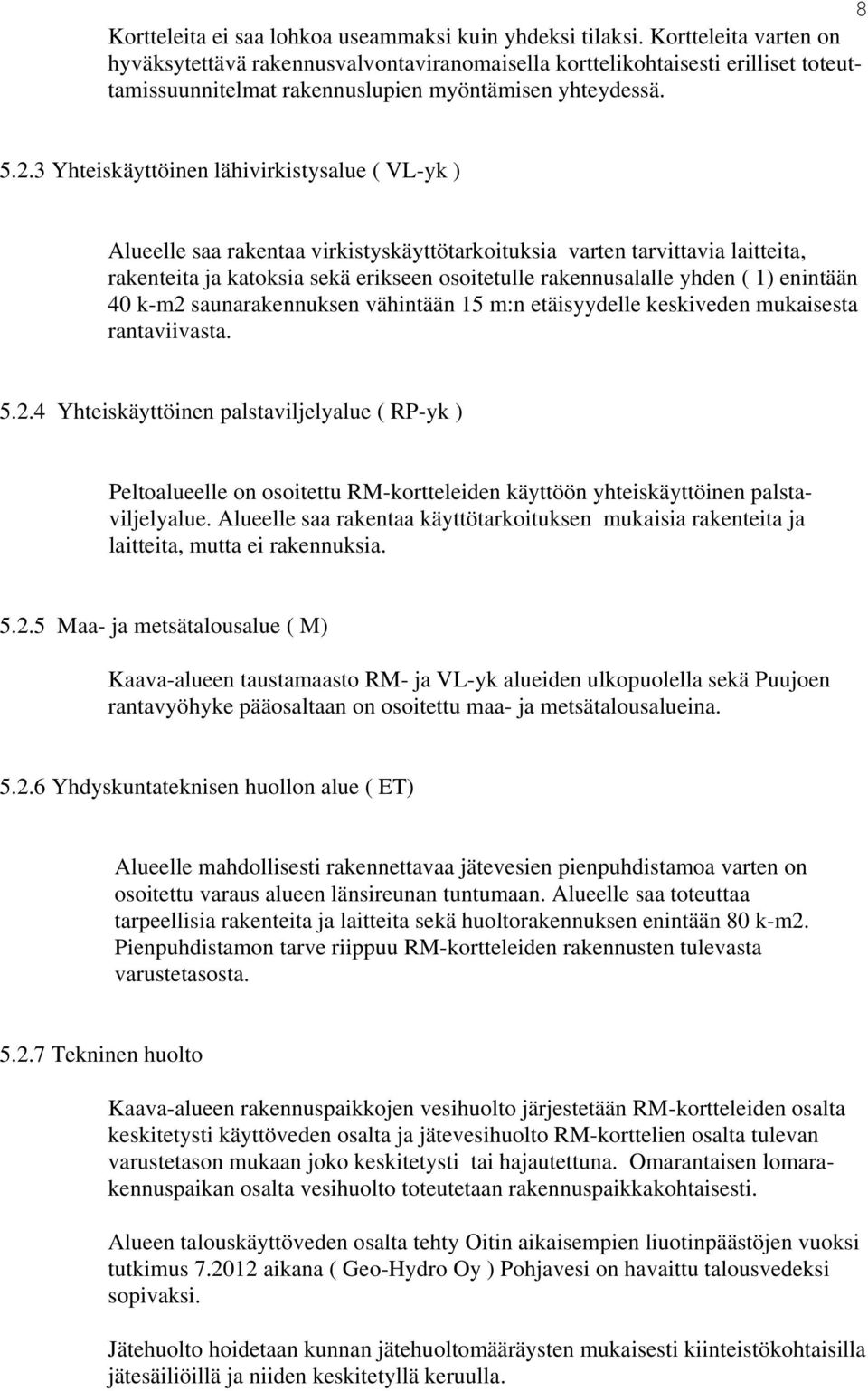 3 Yhteiskäyttöinen lähivirkistysalue ( VL-yk ) Alueelle saa rakentaa virkistyskäyttötarkoituksia varten tarvittavia laitteita, rakenteita ja katoksia sekä erikseen osoitetulle rakennusalalle yhden (