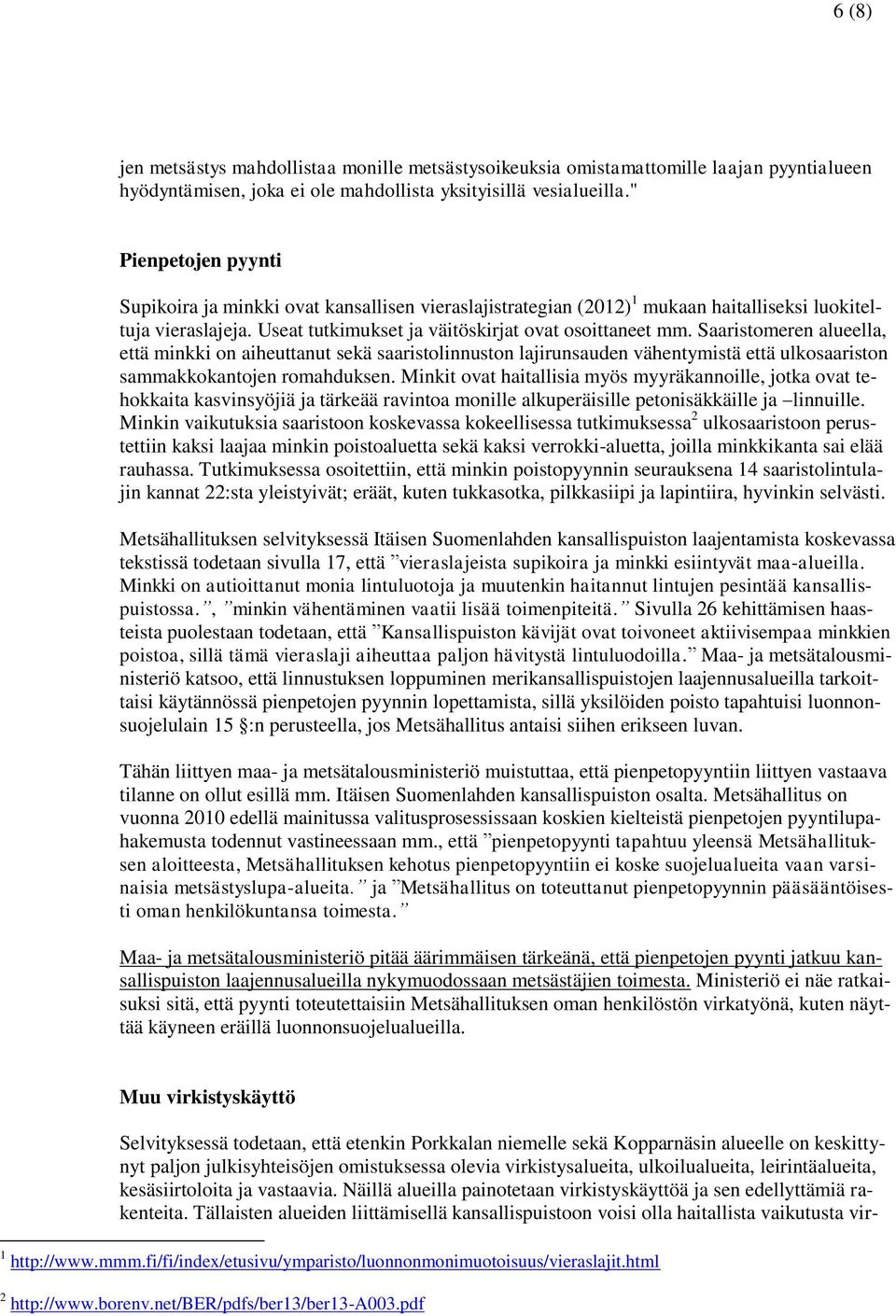 Saaristomeren alueella, että minkki on aiheuttanut sekä saaristolinnuston lajirunsauden vähentymistä että ulkosaariston sammakkokantojen romahduksen.