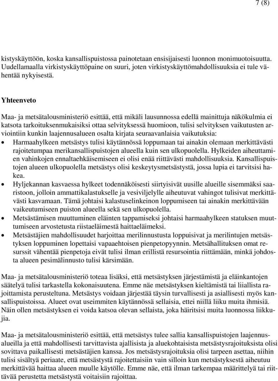 Yhteenveto Maa- ja metsätalousministeriö esittää, että mikäli lausunnossa edellä mainittuja näkökulmia ei katsota tarkoituksenmukaisiksi ottaa selvityksessä huomioon, tulisi selvityksen vaikutusten