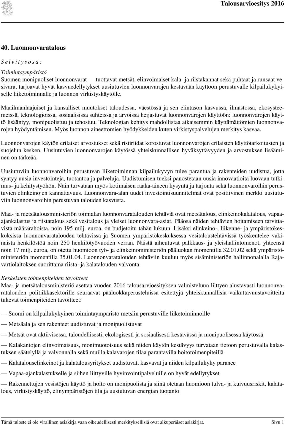 Maailmanlaajuiset ja kansalliset muutokset taloudessa, väestössä ja sen elintason kasvussa, ilmastossa, ekosysteemeissä, teknologioissa, sosiaalisissa suhteissa ja arvoissa heijastuvat luonnonvarojen