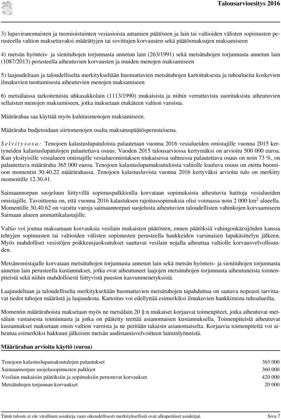 menojen maksamiseen 5) laajuudeltaan ja taloudelliselta merkitykseltään huomattavien metsätuhojen kartoituksesta ja tuhoalueita koskevien ilmakuvien tuottamisesta aiheutuvien menojen maksamiseen 6)