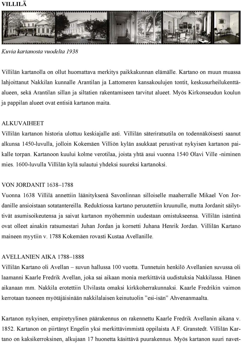 Myös Kirkonseudun koulun ja pappilan alueet ovat entisiä kartanon maita. ALKUVAIHEET Villilän kartanon historia ulottuu keskiajalle asti.