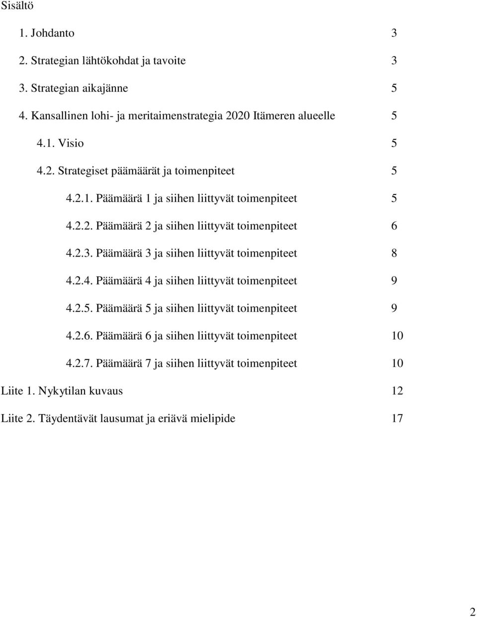 Päämäärä 3 ja siihen liittyvät toimenpiteet 8 4.2.4. Päämäärä 4 ja siihen liittyvät toimenpiteet 9 4.2.5. Päämäärä 5 ja siihen liittyvät toimenpiteet 9 4.2.6.