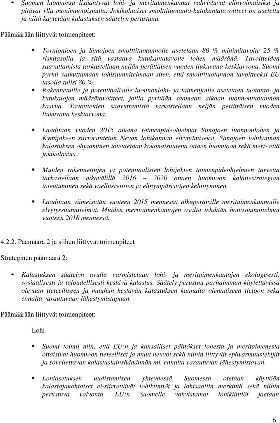 Päämäärään liittyvät toimenpiteet: Tornionjoen ja Simojoen smolttituotannolle asetetaan 80 % minimitavoite 25 % riskitasolla ja sitä vastaava kutukantatavoite lohen määränä.