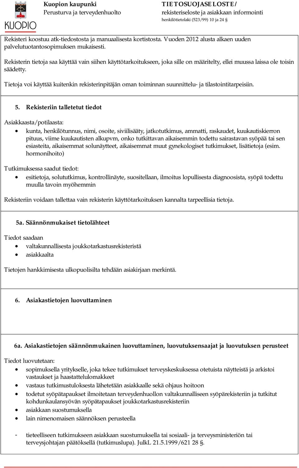 Tietoja voi käyttää kuitenkin rekisterinpitäjän oman toiminnan suunnittelu- ja tilastointitarpeisiin. 5.