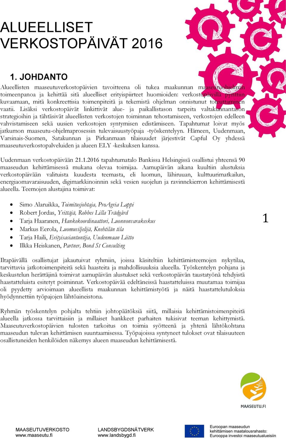 Lisäksi verkostopäivät linkittivät alue- ja paikallistason tarpeita valtakunnantason strategioihin ja tähtäsivät alueellisten verkostojen toiminnan tehostamiseen, verkostojen edelleen vahvistamiseen