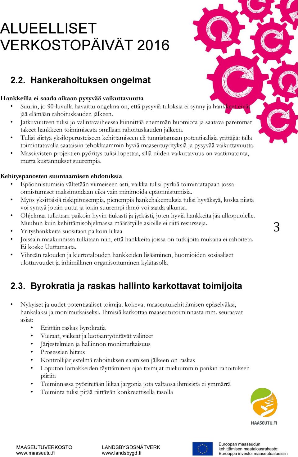 Tulisi siirtyä yksilöperusteiseen kehittämiseen eli tunnistamaan potentiaalisia yrittäjiä: tällä toimintatavalla saataisiin tehokkaammin hyviä maaseutuyrityksiä ja pysyvää vaikuttavuutta.