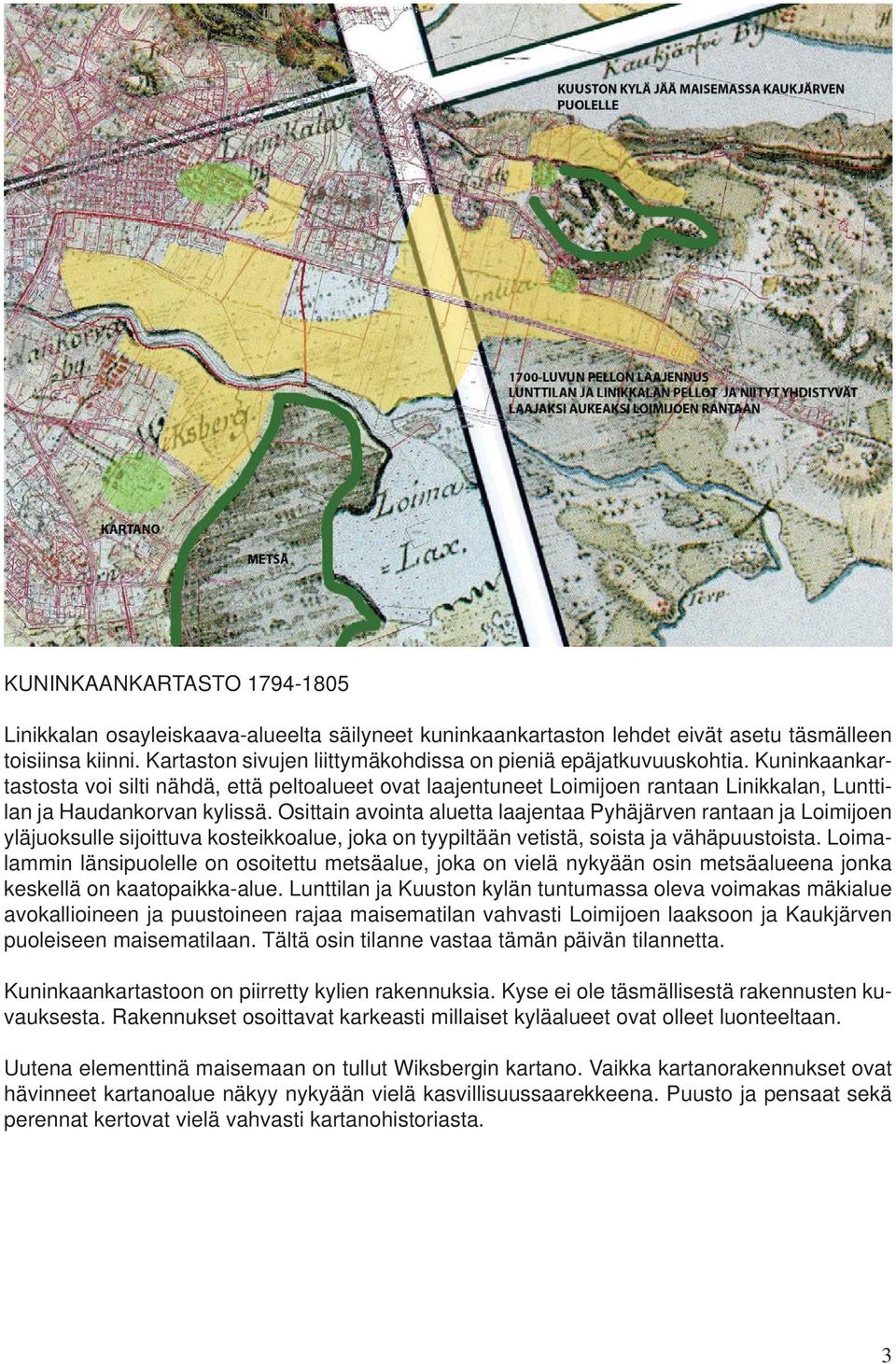 Kuninkaankartastosta voi silti nähdä, että peltoalueet ovat laajentuneet Loimijoen rantaan Linikkalan, Lunttilan ja Haudankorvan kylissä.