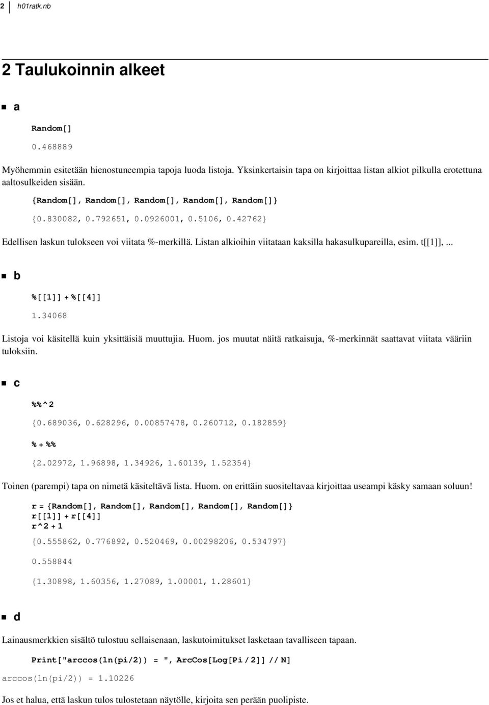 t[[1]],... 1 4 1.34068 Listoja voi käsitellä kuin yksittäisiä muuttujia. Huom. jos muutat näitä ratkaisuja, %-merkinnät saattavat viitata vääriin tuloksiin. c ^2 0.689036, 0.628296, 0.00857478, 0.