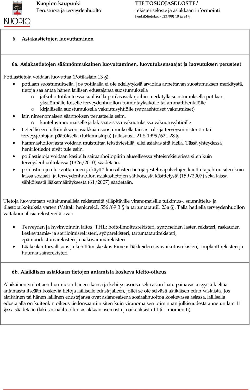 Jos potilaalla ei ole edellytyksiä arvioida annettavan suostumuksen merkitystä, tietoja saa antaa hänen laillisen edustajansa suostumuksella o jatkohoitotilanteessa suullisella potilasasiakirjoihin