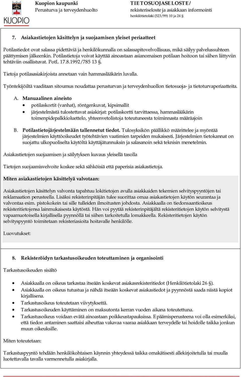 Tietoja potilasasiakirjoista annetaan vain hammaslääkärin luvalla. Työntekijöiltä vaaditaan sitoumus noudattaa perusturvan ja terveydenhuollon tietosuoja- ja tietoturvaperiaatteita. A.