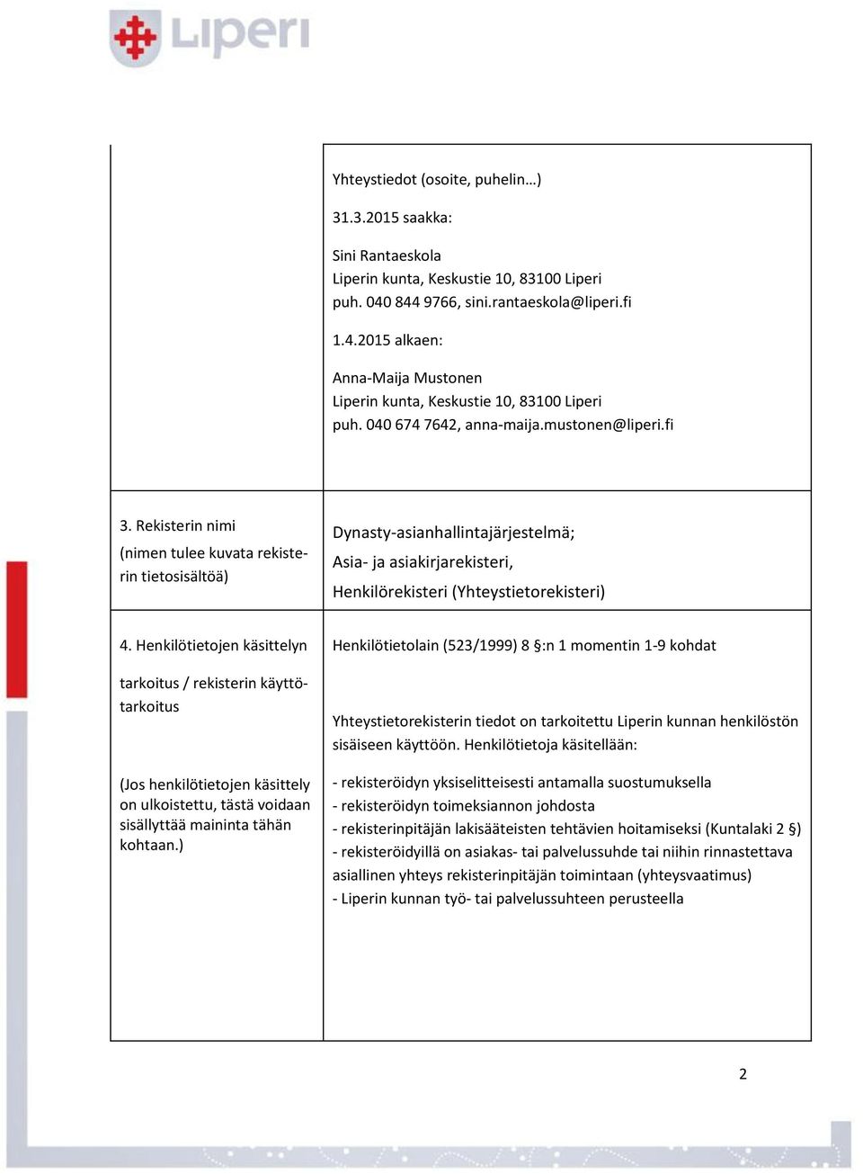 Rekisterin nimi (nimen tulee kuvata rekisterin tietosisältöä) Dynasty-asianhallintajärjestelmä; Asia- ja asiakirjarekisteri, Henkilörekisteri (Yhteystietorekisteri) 4.