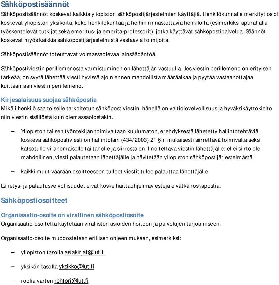 emerita-professorit), jotka käyttävät sähköpostipalvelua. Säännöt koskevat myös kaikkia sähköpostijärjestelmistä vastaavia toimijoita. Sähköpostisäännöt toteuttavat voimassaolevaa lainsäädäntöä.