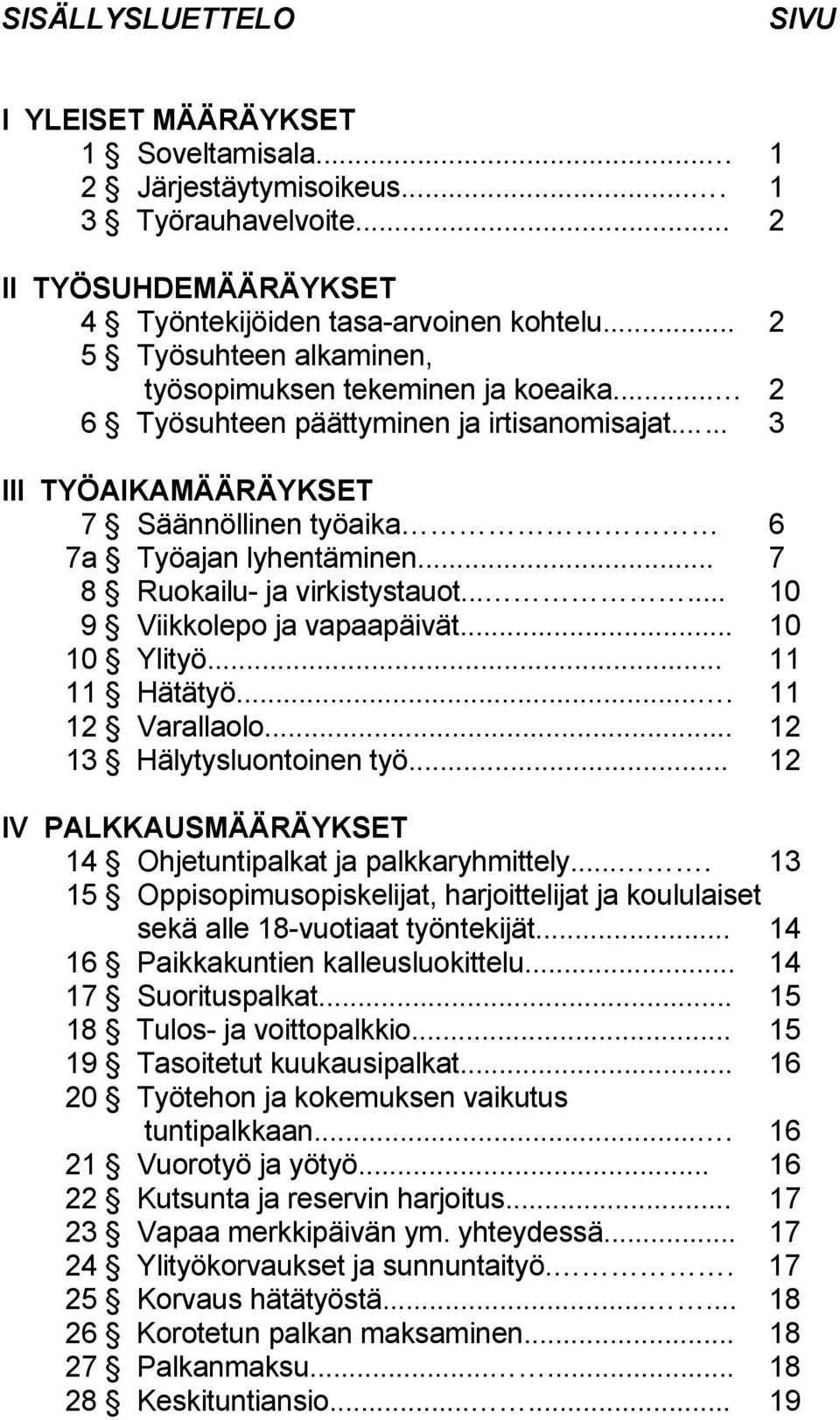 .. 7 8 Ruokailu- ja virkistystauot...... 10 9 Viikkolepo ja vapaapäivät... 10 10 Ylityö... 11 11 Hätätyö.... 11 12 Varallaolo... 12 13 Hälytysluontoinen työ.