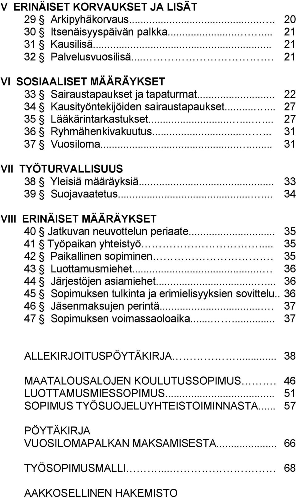 .. 33 39 Suojavaatetus...... 34 VIII ERINÄISET MÄÄRÄYKSET 40 Jatkuvan neuvottelun periaate... 35 41 Työpaikan yhteistyö... 35 42 Paikallinen sopiminen. 35 43 Luottamusmiehet.