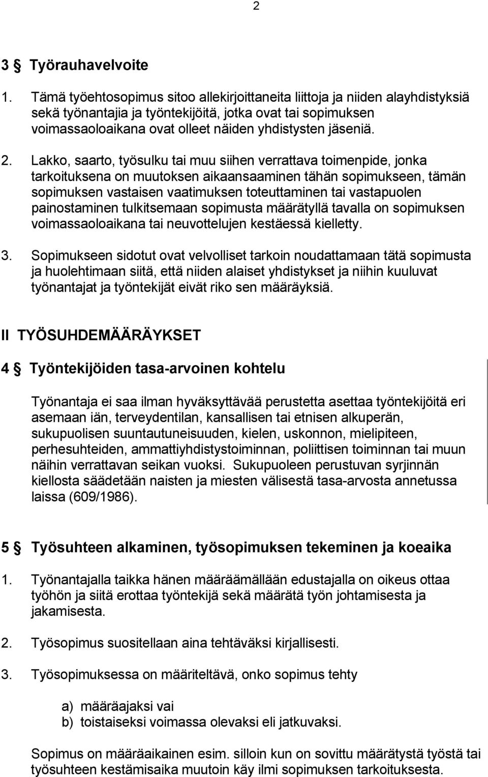 Lakko, saarto, työsulku tai muu siihen verrattava toimenpide, jonka tarkoituksena on muutoksen aikaansaaminen tähän sopimukseen, tämän sopimuksen vastaisen vaatimuksen toteuttaminen tai vastapuolen