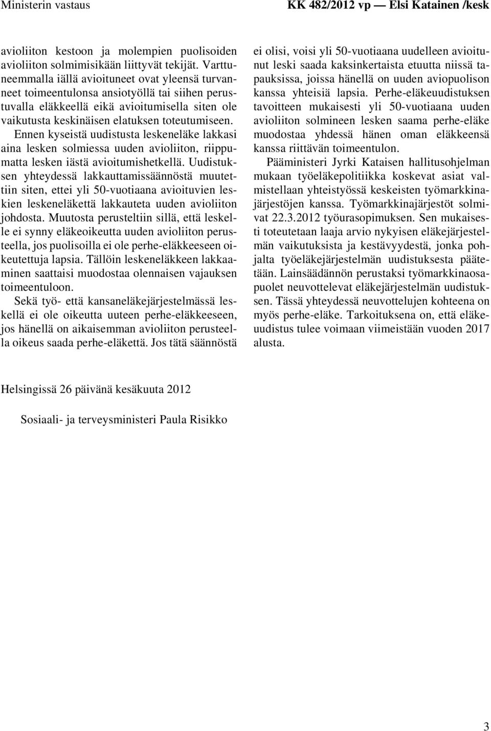 Ennen kyseistä uudistusta leskeneläke lakkasi aina lesken solmiessa uuden avioliiton, riippumatta lesken iästä avioitumishetkellä.