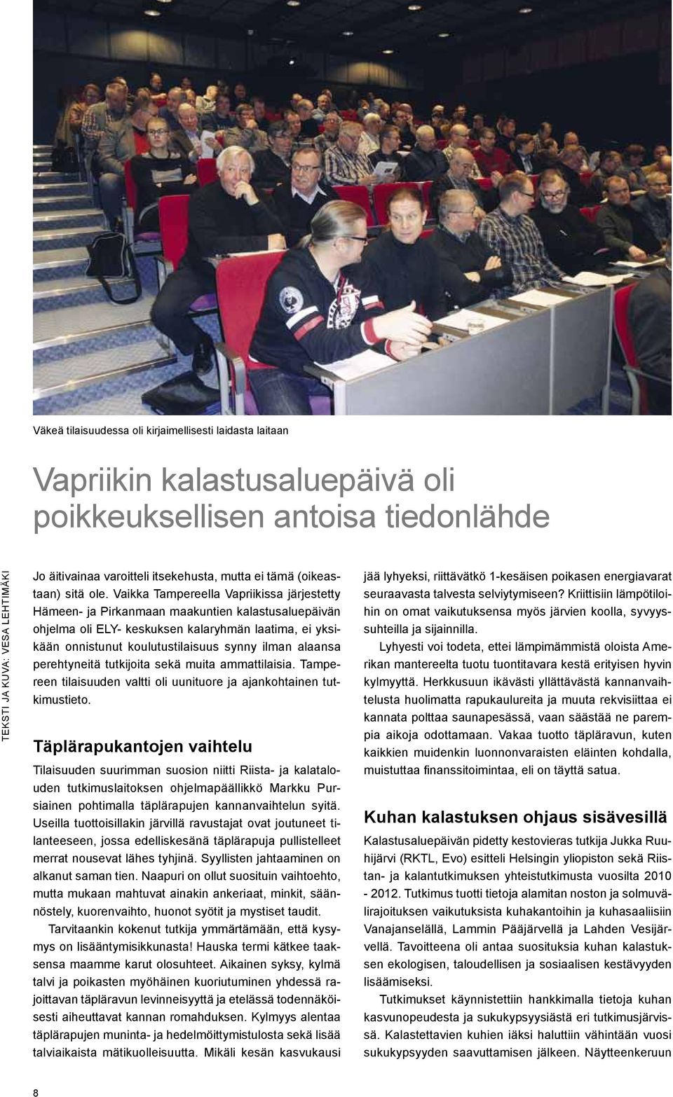 Vaikka Tampereella Vapriikissa järjestetty Hämeen- ja Pirkanmaan maakuntien kalastusaluepäivän ohjelma oli ELY- keskuksen kalaryhmän laatima, ei yksikään onnistunut koulutustilaisuus synny ilman