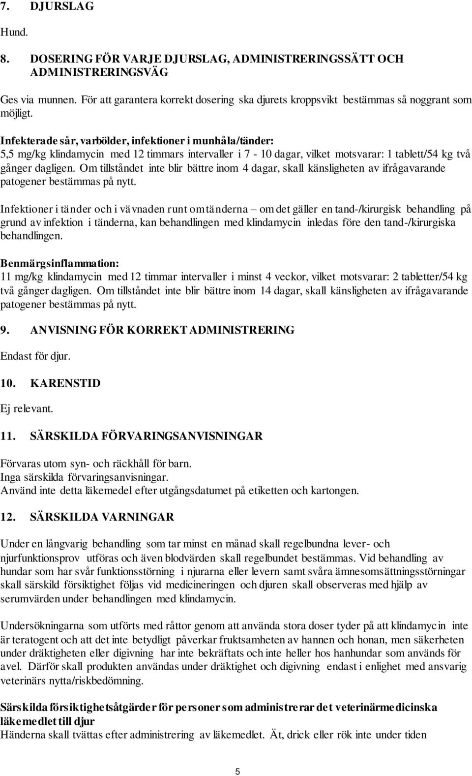 Infekterade sår, varbölder, infektioner i munhåla/tänder: 5,5 mg/kg klindamycin med 12 timmars intervaller i 7-10 dagar, vilket motsvarar: 1 tablett/54 kg två gånger dagligen.