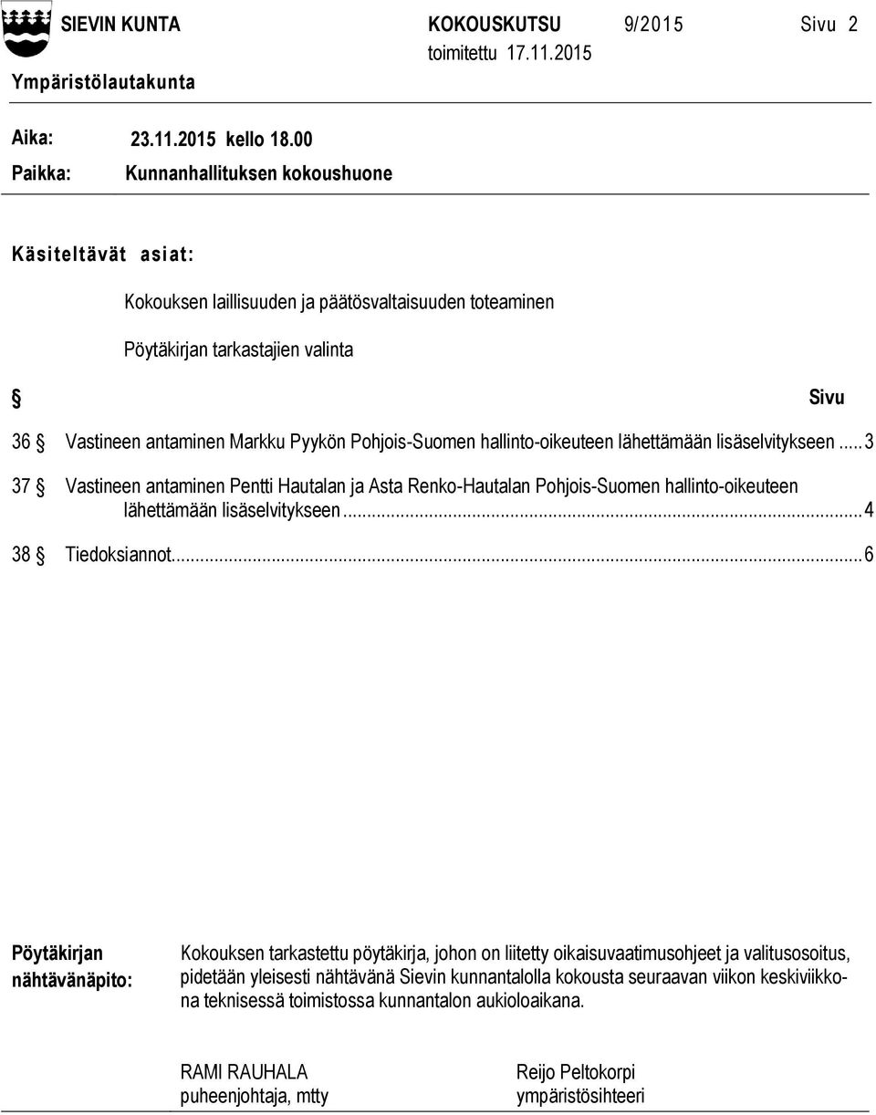 hallinto-oikeuteen lähettämään lisäselvitykseen... 3 37 Vastineen antaminen Pentti Hautalan ja Asta Renko-Hautalan Pohjois-Suomen hallinto-oikeuteen lähettämään lisäselvitykseen... 4 38 Tiedoksiannot.