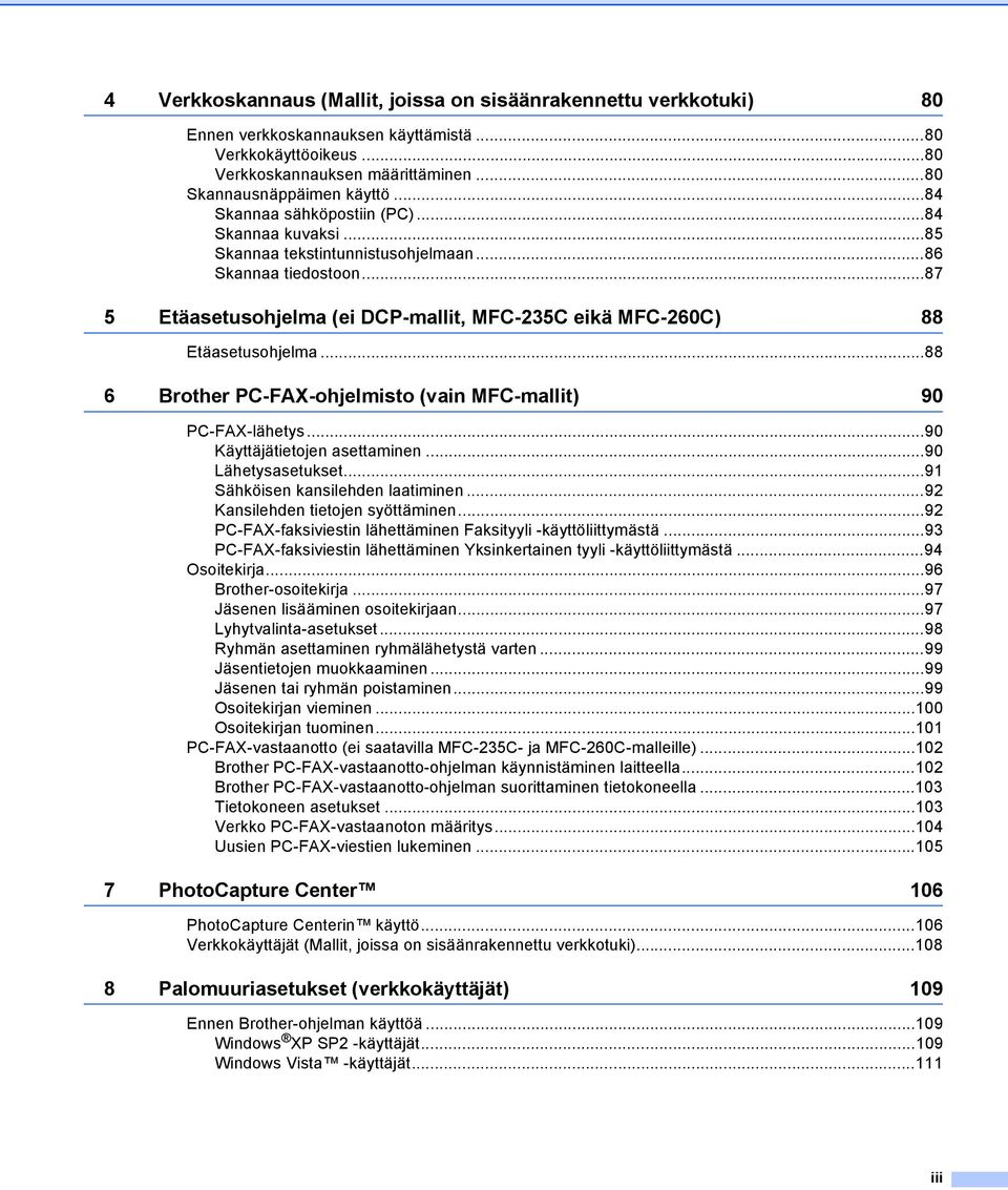 ..88 6 Brother PC-FAX-ohjelmisto (vain MFC-mallit) 90 PC-FAX-lähetys...90 Käyttäjätietojen asettaminen...90 Lähetysasetukset...91 Sähköisen kansilehden laatiminen...92 Kansilehden tietojen syöttäminen.