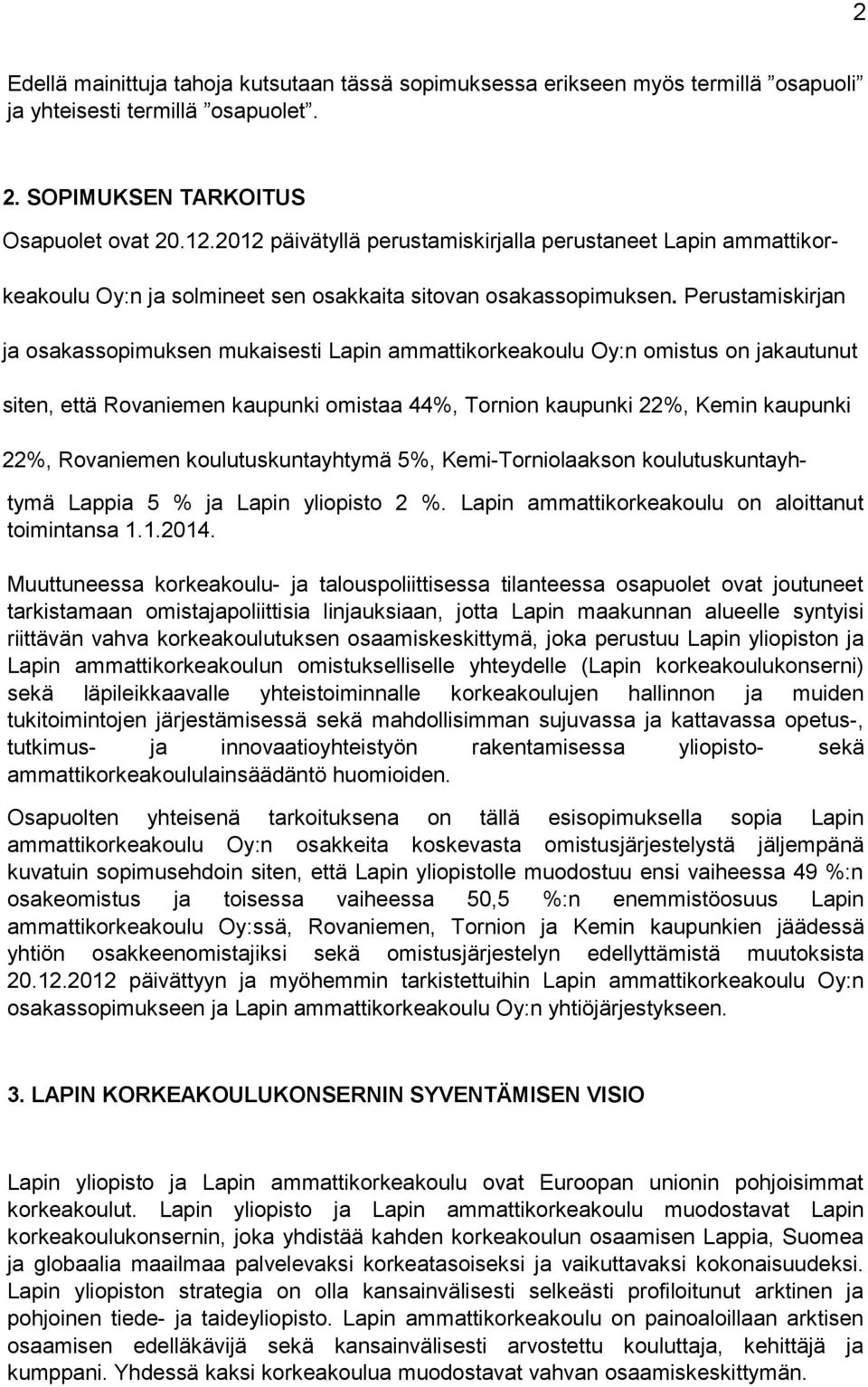 Perustamiskirjan ja osakassopimuksen mukaisesti Lapin ammattikorkeakoulu Oy:n omistus on jakautunut siten, että Rovaniemen kaupunki omistaa 44%, Tornion kaupunki 22%, Kemin kaupunki 22%, Rovaniemen
