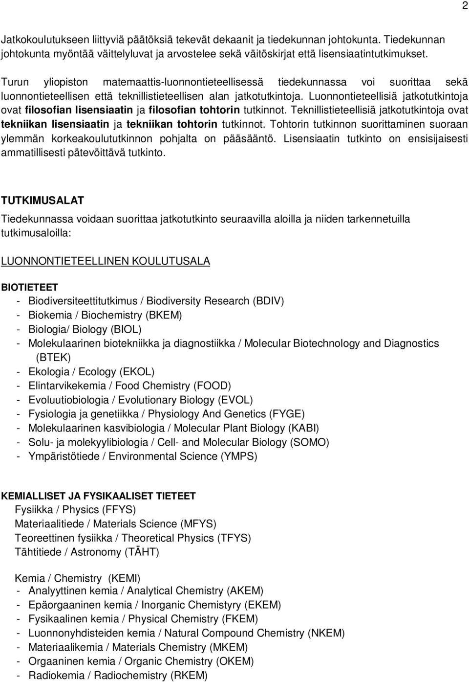 Luonnontieteellisiä jatkotutkintoja ovat filosofian lisensiaatin ja filosofian tohtorin tutkinnot. Teknillistieteellisiä jatkotutkintoja ovat tekniikan lisensiaatin ja tekniikan tohtorin tutkinnot.