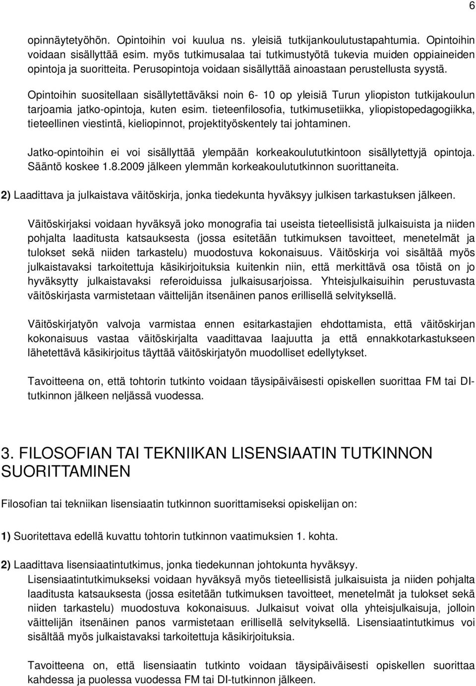 Opintoihin suositellaan sisällytettäväksi noin 6-10 op yleisiä Turun yliopiston tutkijakoulun tarjoamia jatko-opintoja, kuten esim.