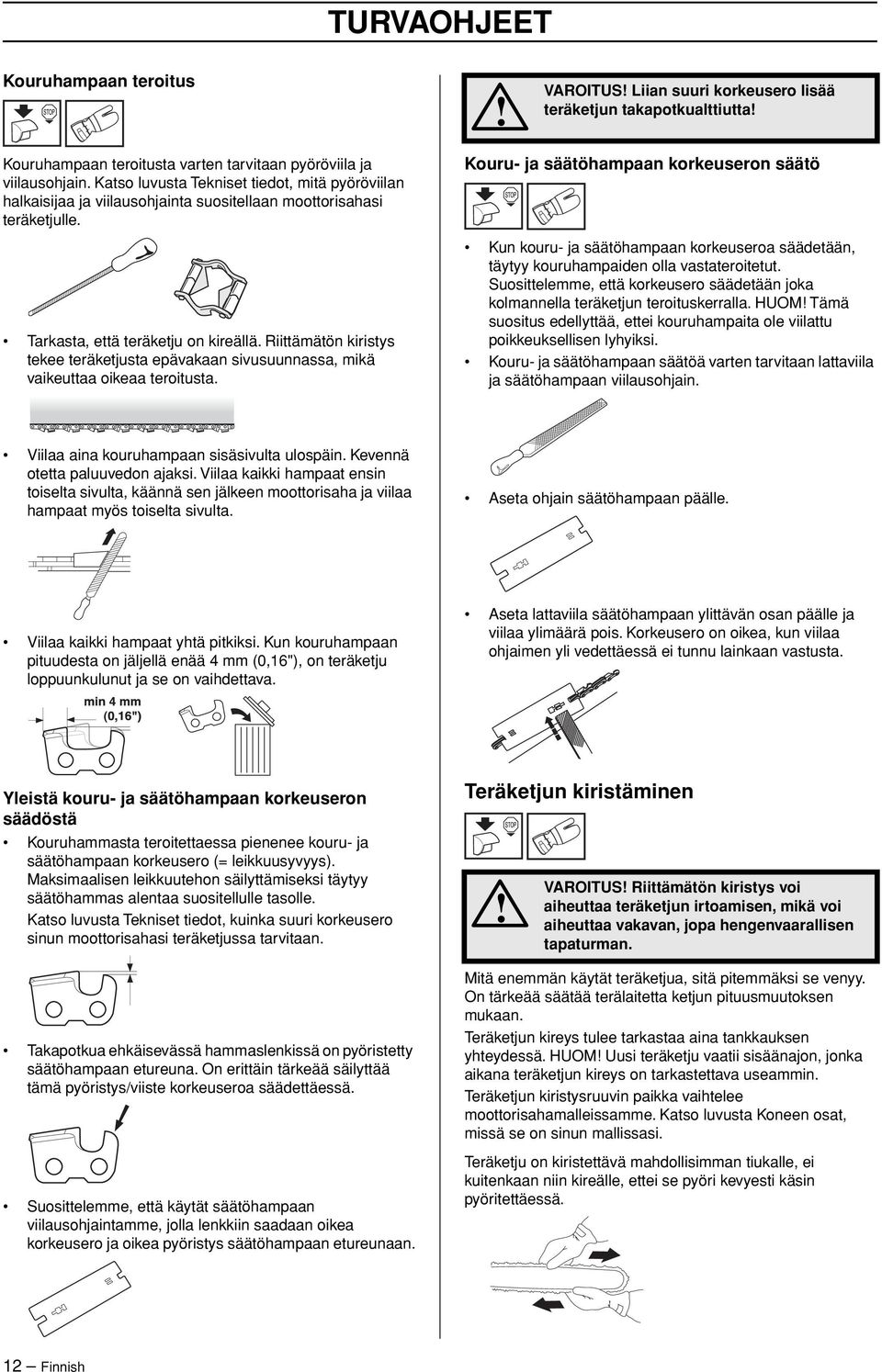 Riittämätön kiristys tekee teräketjusta epävakaan sivusuunnassa, mikä vaikeuttaa oikeaa teroitusta.