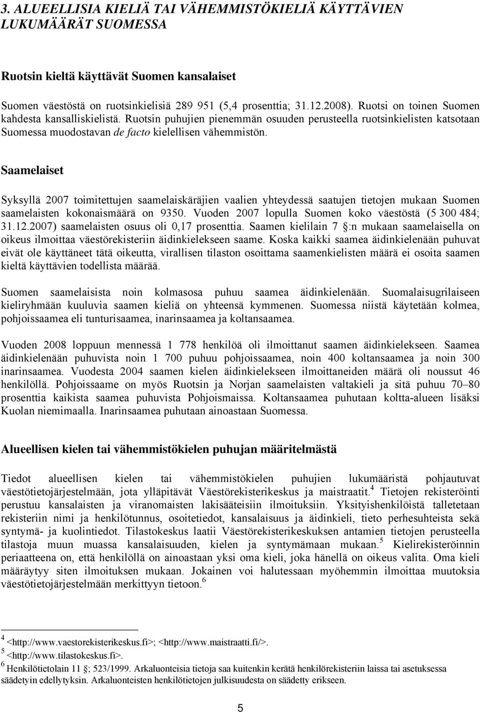 Saamelaiset Syksyllä 2007 toimitettujen saamelaiskäräjien vaalien yhteydessä saatujen tietojen mukaan Suomen saamelaisten kokonaismäärä on 9350.