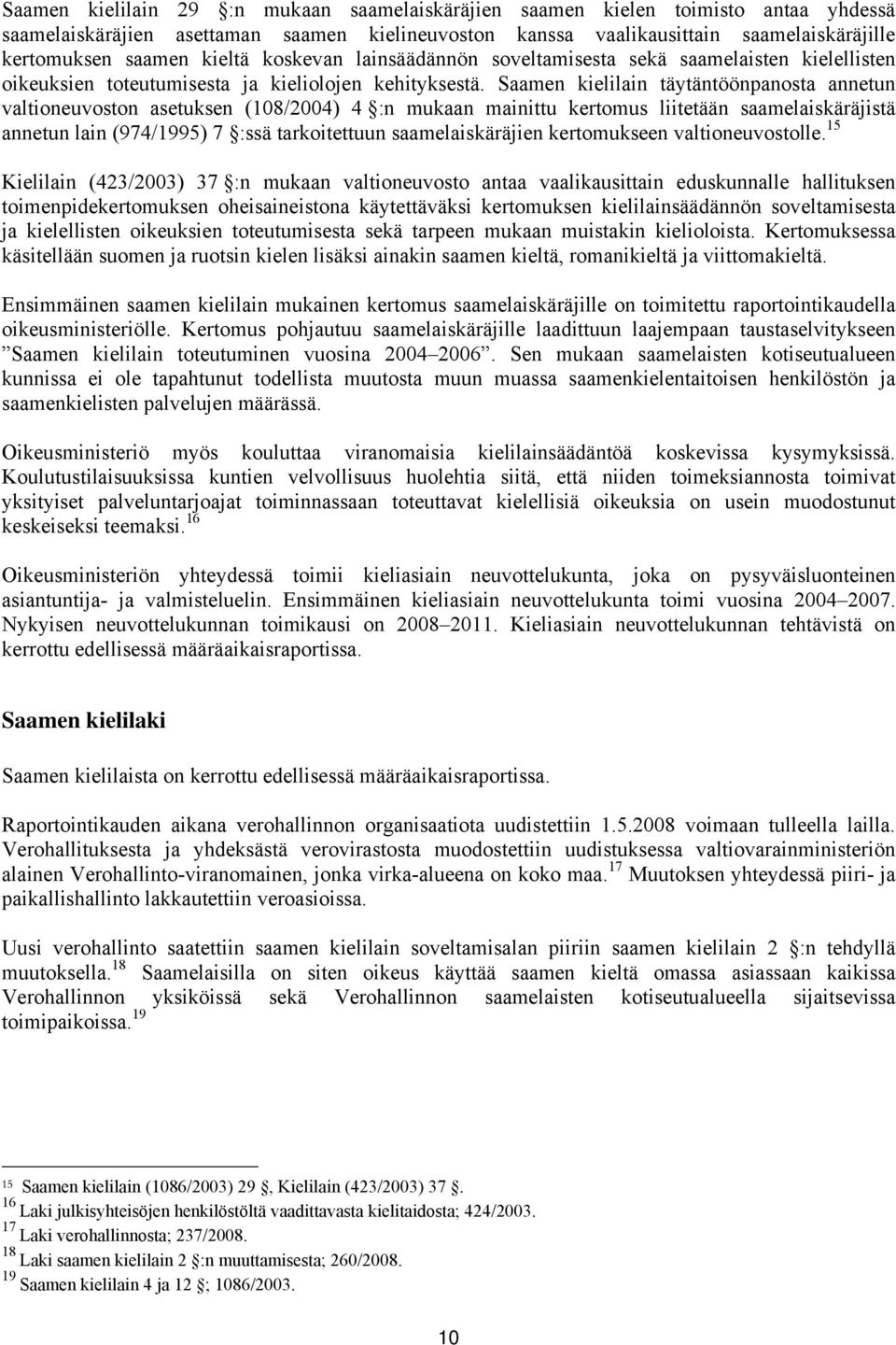 Saamen kielilain täytäntöönpanosta annetun valtioneuvoston asetuksen (108/2004) 4 :n mukaan mainittu kertomus liitetään saamelaiskäräjistä annetun lain (974/1995) 7 :ssä tarkoitettuun