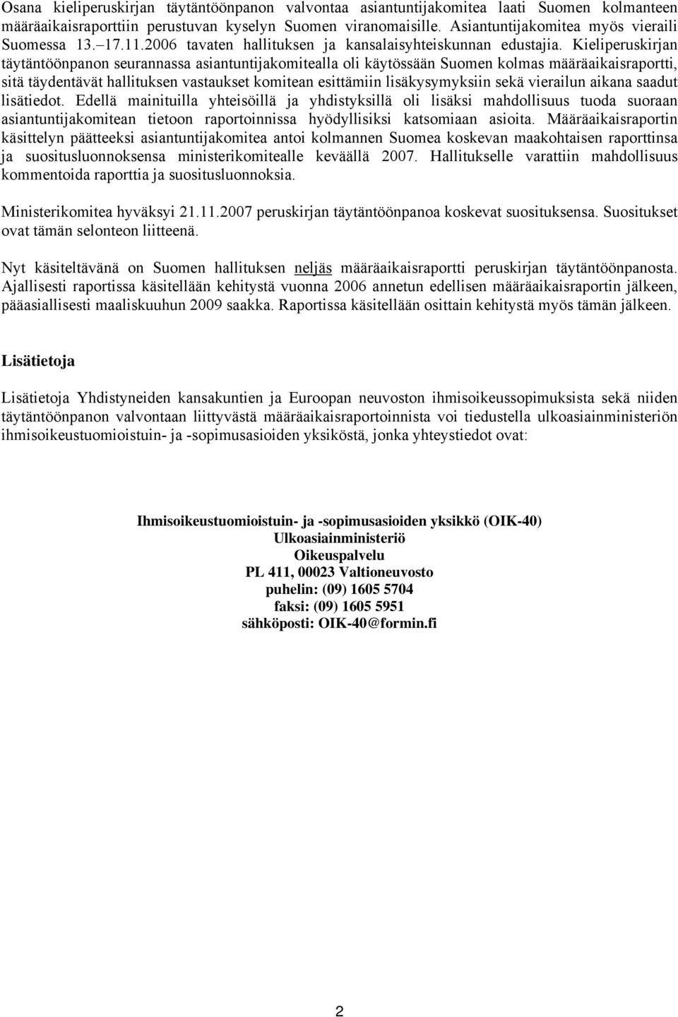 Kieliperuskirjan täytäntöönpanon seurannassa asiantuntijakomitealla oli käytössään Suomen kolmas määräaikaisraportti, sitä täydentävät hallituksen vastaukset komitean esittämiin lisäkysymyksiin sekä