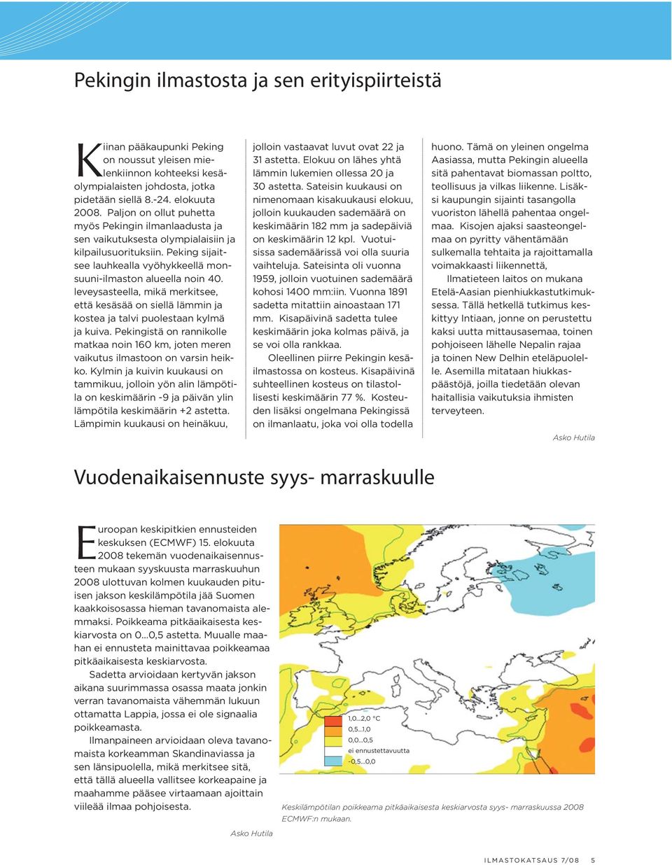 le veysasteella, mikä merkitsee, että kesäsää on siellä lämmin ja kostea ja talvi puolestaan kylmä ja kuiva.