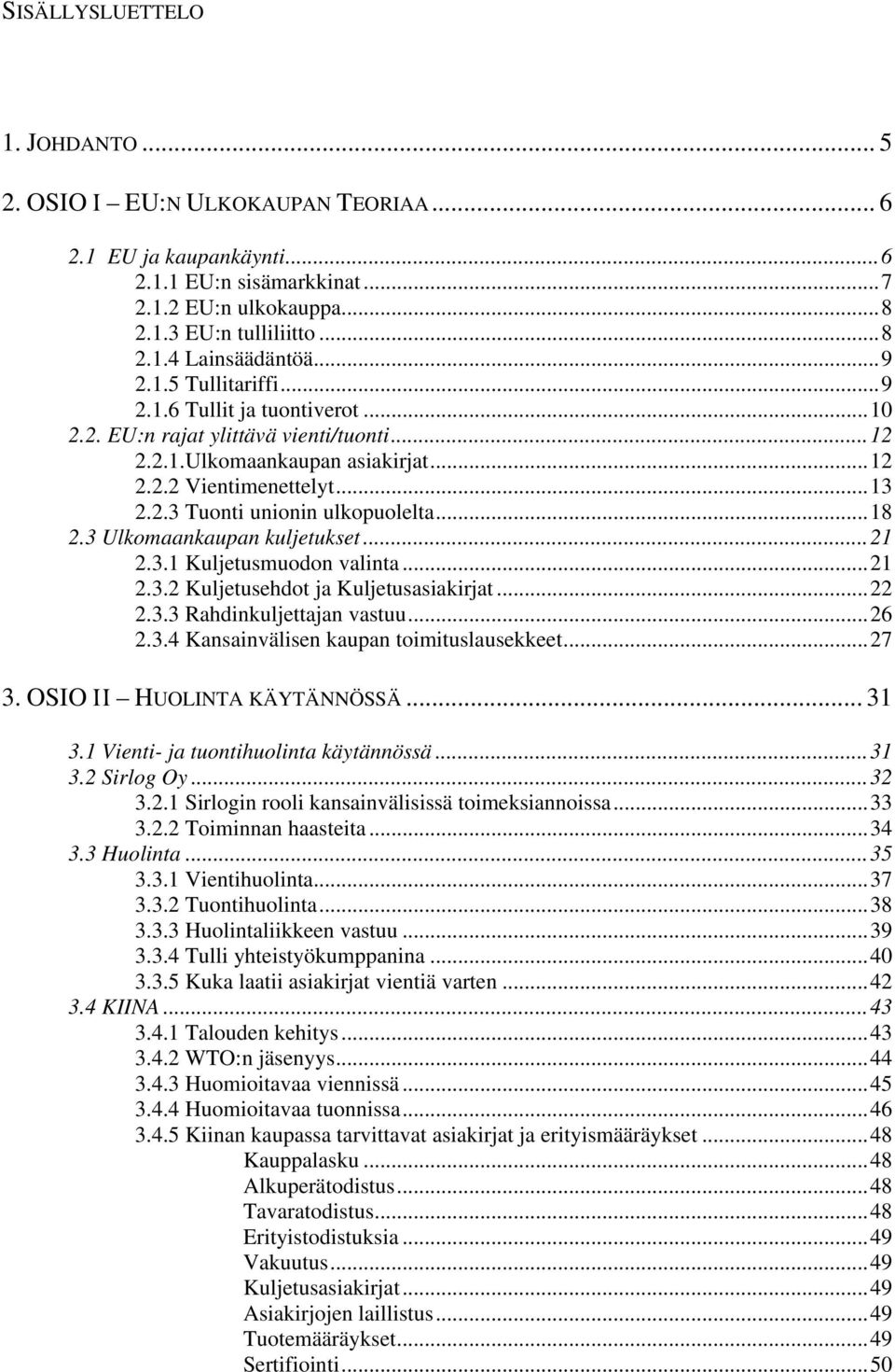 ..18 2.3 Ulkomaankaupan kuljetukset...21 2.3.1 Kuljetusmuodon valinta...21 2.3.2 Kuljetusehdot ja Kuljetusasiakirjat...22 2.3.3 Rahdinkuljettajan vastuu...26 2.3.4 Kansainvälisen kaupan toimituslausekkeet.