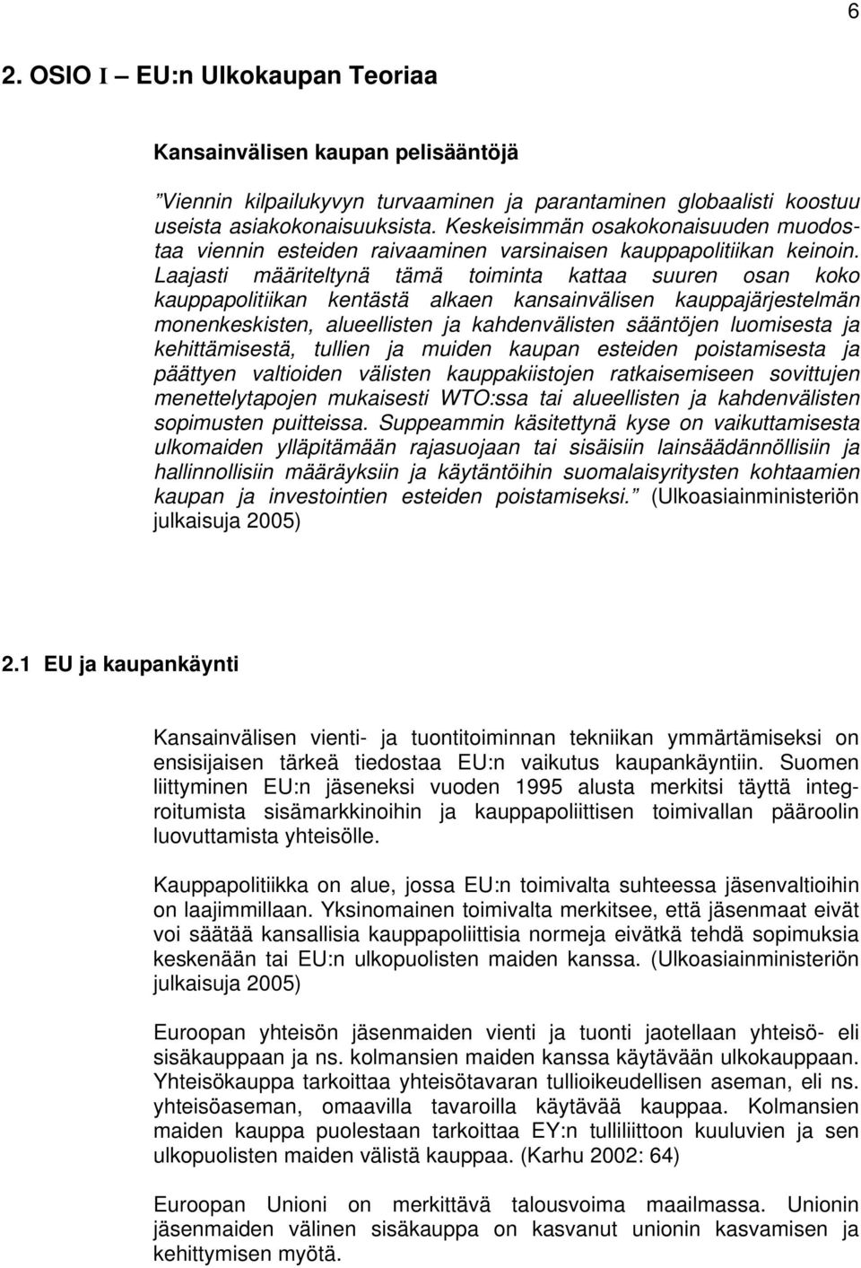 Laajasti määriteltynä tämä toiminta kattaa suuren osan koko kauppapolitiikan kentästä alkaen kansainvälisen kauppajärjestelmän monenkeskisten, alueellisten ja kahdenvälisten sääntöjen luomisesta ja