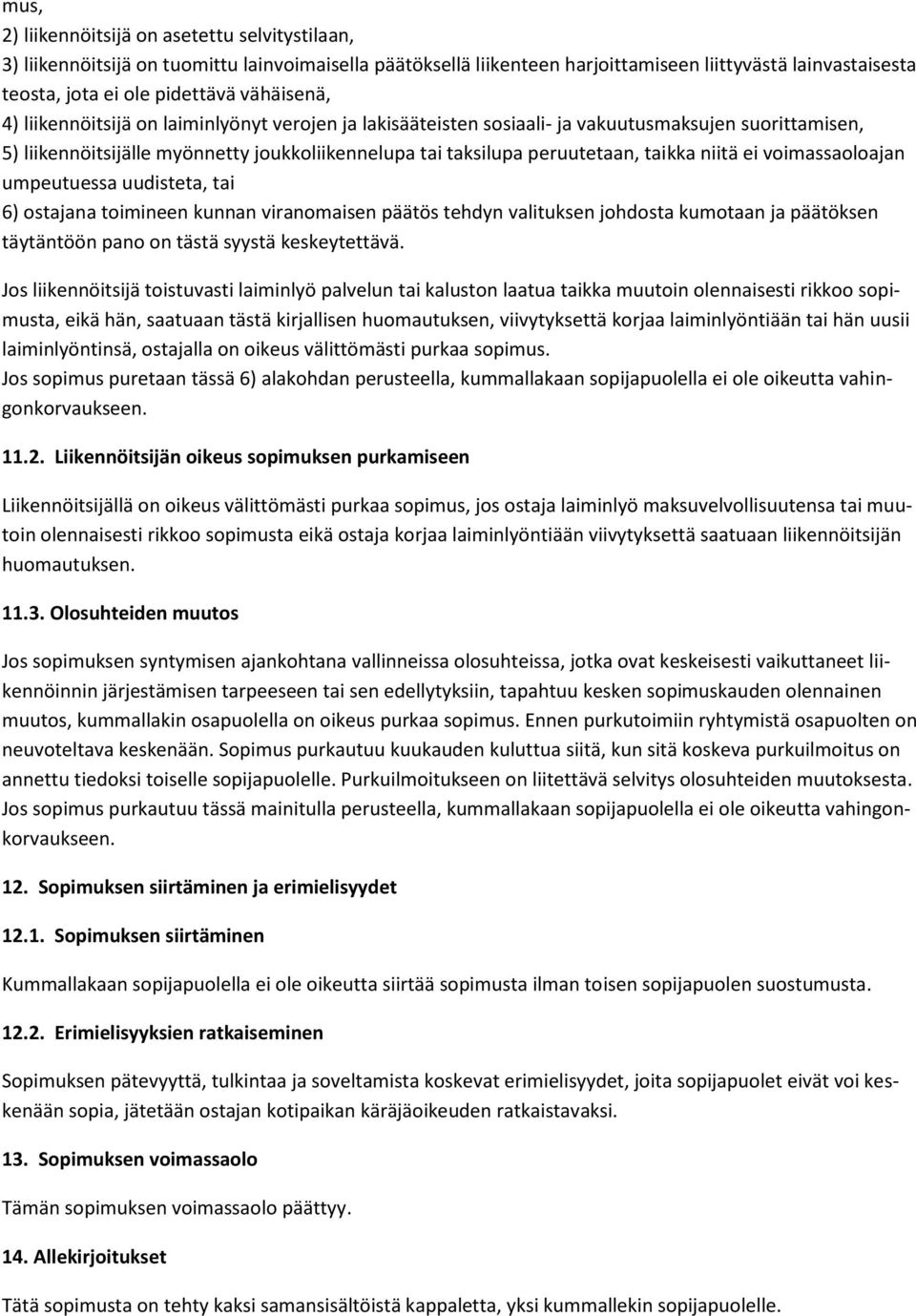 niitä ei voimassaoloajan umpeutuessa uudisteta, tai 6) ostajana toimineen kunnan viranomaisen päätös tehdyn valituksen johdosta kumotaan ja päätöksen täytäntöön pano on tästä syystä keskeytettävä.