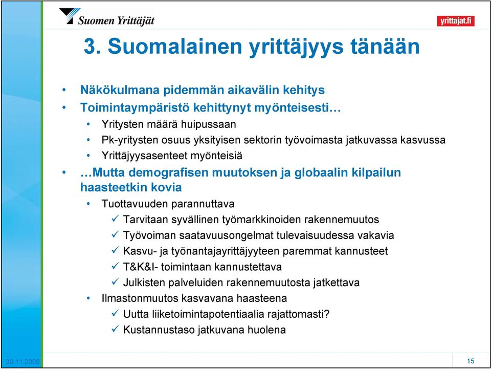 Tarvitaan syvällinen työmarkkinoiden rakennemuutos Työvoiman saatavuusongelmat tulevaisuudessa vakavia Kasvu- ja työnantajayrittäjyyteen paremmat kannusteet T&K&I- toimintaan