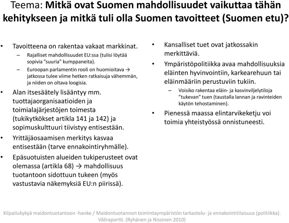 Alan itsesäätely lisääntyy mm. tuottajaorganisaatioiden ja toimialajärjestöjen toimesta (tukikytkökset artikla 141 ja 142) ja sopimuskulttuuri tiivistyy entisestään.