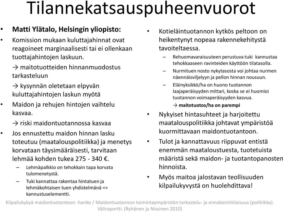 riski maidontuotannossa kasvaa Jos ennustettu maidon hinnan lasku toteutuu (maatalouspolitiikka) ja menetys korvataan täysimääräisesti, tarvitaan lehmää kohden tukea 275-340.