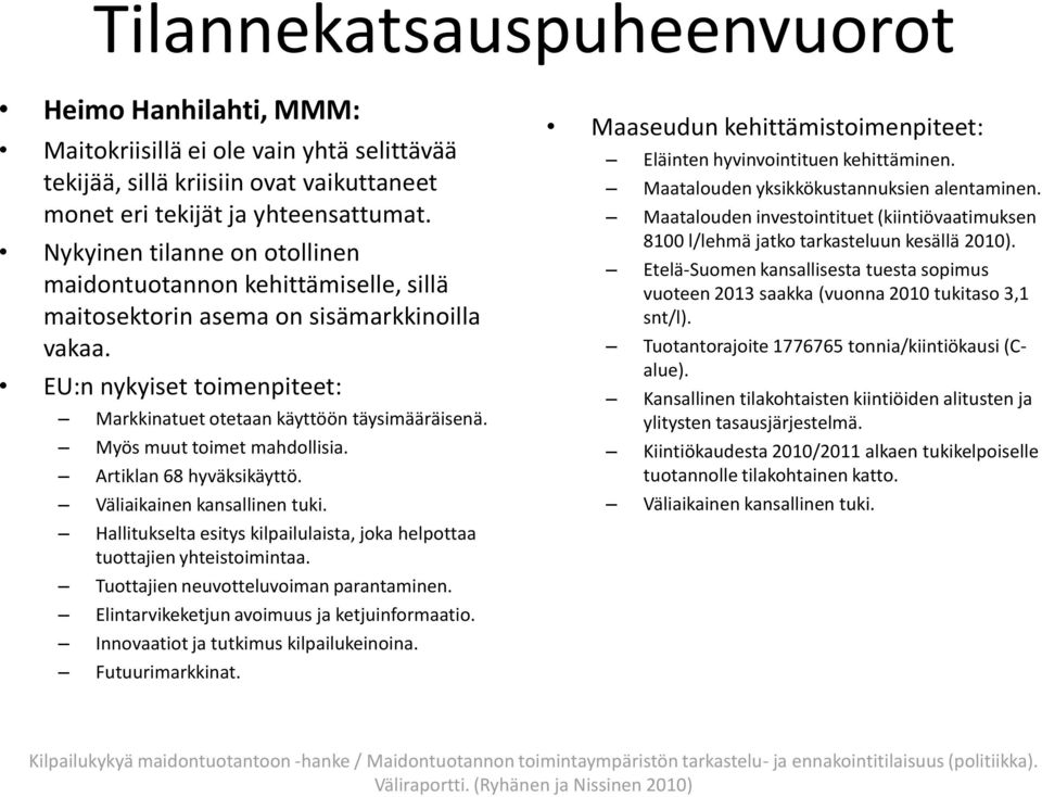 Myös muut toimet mahdollisia. Artiklan 68 hyväksikäyttö. Väliaikainen kansallinen tuki. Hallitukselta esitys kilpailulaista, joka helpottaa tuottajien yhteistoimintaa.