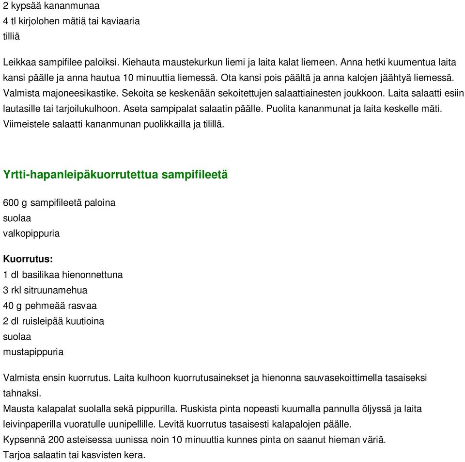 Sekoita se keskenään sekoitettujen salaattiainesten joukkoon. Laita salaatti esiin lautasille tai tarjoilukulhoon. Aseta sampipalat salaatin päälle. Puolita kananmunat ja laita keskelle mäti.