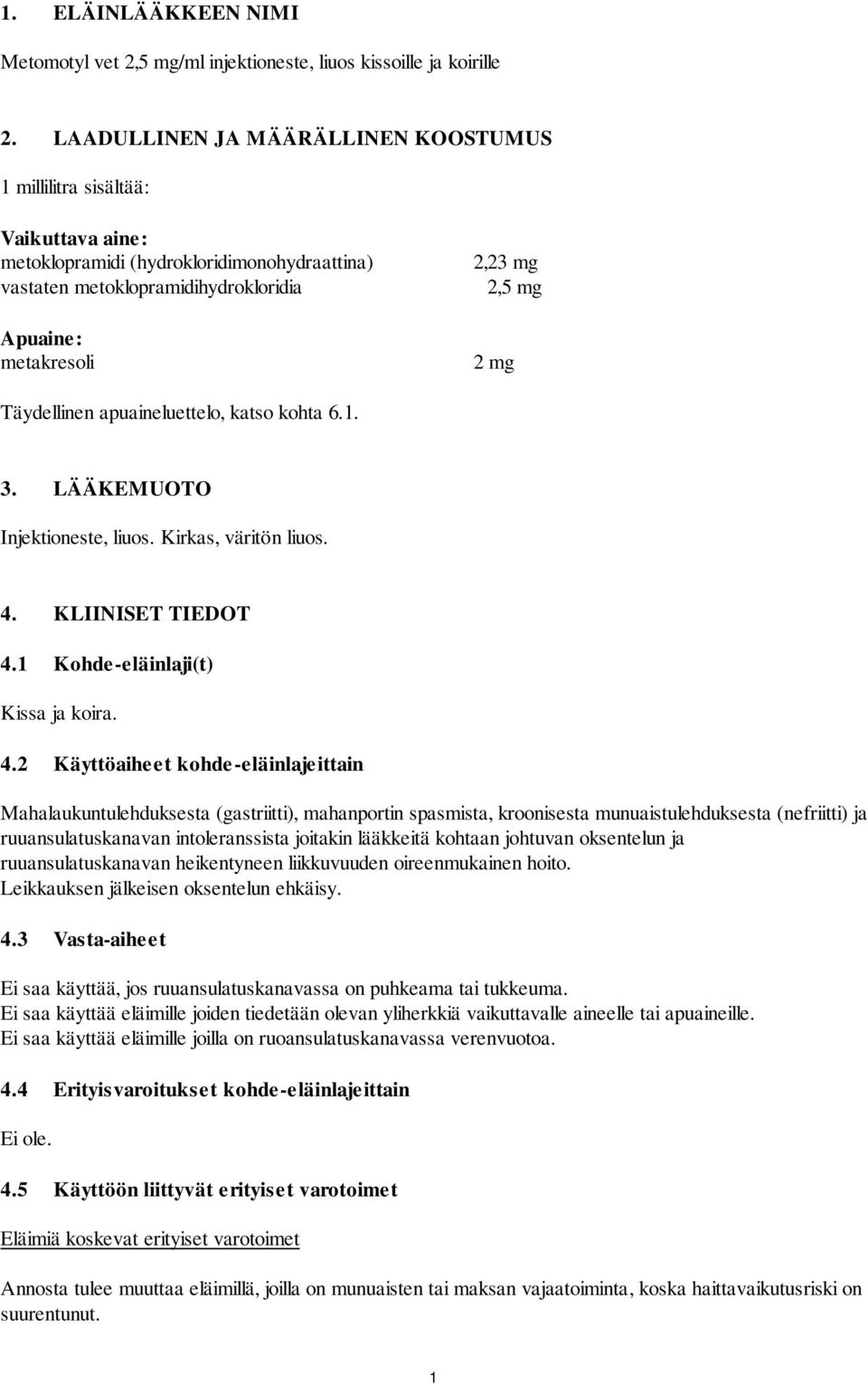 Täydellinen apuaineluettelo, katso kohta 6.1. 3. LÄÄKEMUOTO Injektioneste, liuos. Kirkas, väritön liuos. 4.