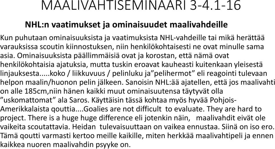 ..koko / liikkuvuus / pelinluku ja pelihermot eli reagointi tulevaan helpon maalin/huonon pelin jälkeen.