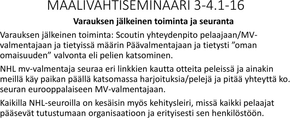 NHL mv-valmentaja seuraa eri linkkien kautta otteita peleissä ja ainakin meillä käy paikan päällä katsomassa harjoituksia/pelejä ja