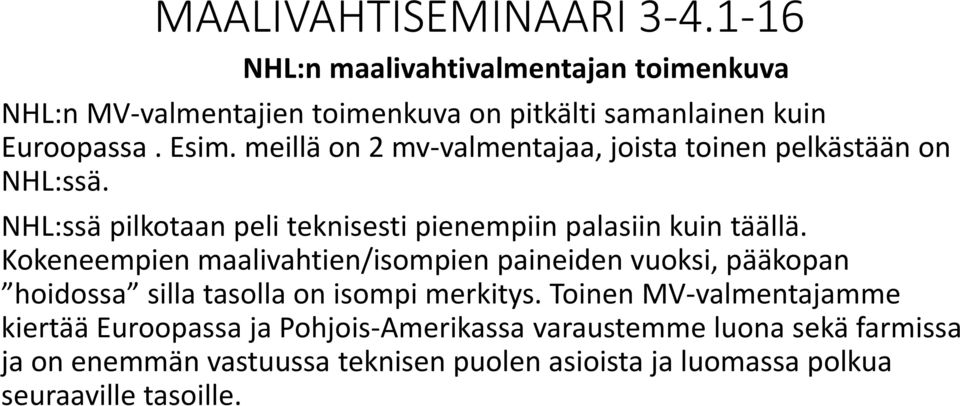 Kokeneempien maalivahtien/isompien paineiden vuoksi, pääkopan hoidossa silla tasolla on isompi merkitys.