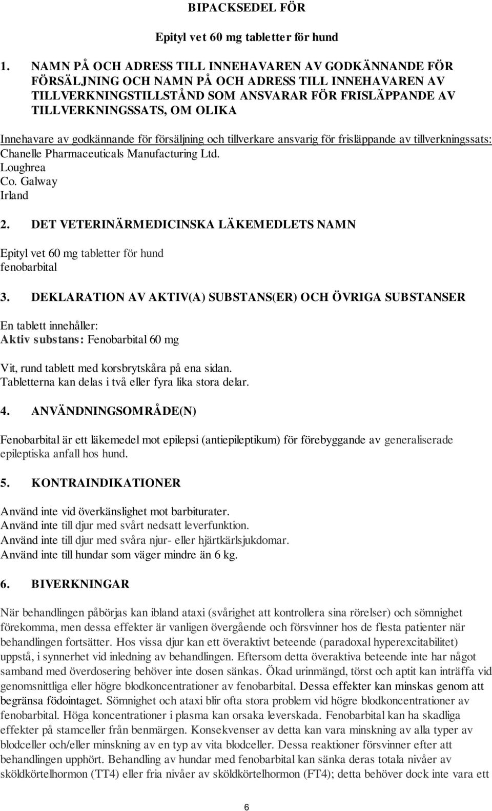 Innehavare av godkännande för försäljning och tillverkare ansvarig för frisläppande av tillverkningssats: Chanelle Pharmaceuticals Manufacturing Ltd. Loughrea Co. Galway Irland 2.