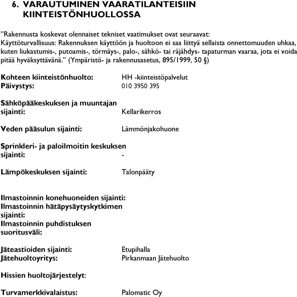 (Ympäristö- ja rakennusasetus, 895/1999, 50 ) Kohteen kiinteistönhuolto: HH -kiinteistöpalvelut Päivystys: 010 3950 395 Sähköpääkeskuksen ja muuntajan sijainti: Veden pääsulun sijainti: Kellarikerros