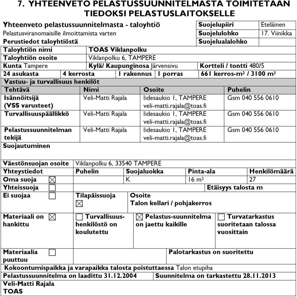 Viinikka Perustiedot taloyhtiöstä Suojelualalohko Taloyhtiön nimi TOAS Viklanpolku Taloyhtiön osoite Viklanpolku 6, TAMPERE Kunta Tampere Kylä/ Kaupunginosa Järvensivu Kortteli / tontti 480/5 24